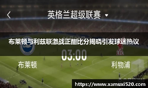 布莱顿与利兹联激战正酣比分揭晓引发球迷热议