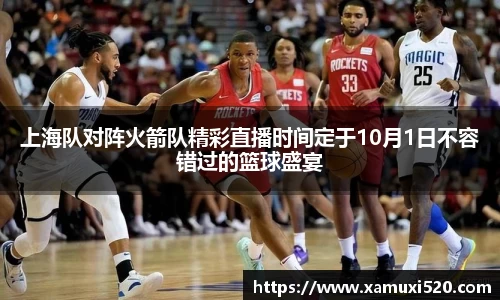 上海队对阵火箭队精彩直播时间定于10月1日不容错过的篮球盛宴